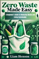 Zero Waste Made Easy: A beginners guide to reducing waste and living sustainably B0DRD6GKQ8 Book Cover