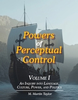 Powers of Perceptual Control, Volume I: An Inquiry into Language, Culture, Power, and Politics 1938090144 Book Cover