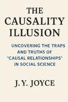 The Causality Illusion: How We Misunderstand the World: Uncovering the Traps and Truths of “Causal Relationships” in Social Science B0FLF4Z4FH Book Cover