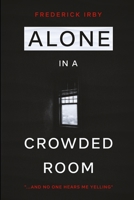 ALONE IN A CROWDED ROOM: ...And No One Can Hear Me Yelling B08BW8KY8H Book Cover