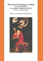 The True Countenance of Man: Science and Belief as Coordinate Magisteria (Coma) a Theory of Knowledge 3110320002 Book Cover