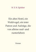 Ein altes Hotel, ein Waldvogel, ein toter Patron und Aufzüge, die von alleine rauf- und runterfahren: Humor, Sommerlektüre, Entspannung, Spaß, Witzig (German Edition) 3384179234 Book Cover