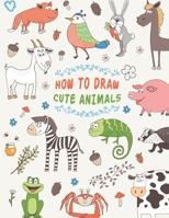 How to Draw Cute Animals: A Fun and Simple Step-by-Step Drawing and Activity Book for Kids to Learn to Draw B08RC5PGGH Book Cover