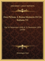 Don Pirlone A Roma Memorie Di Un Italiano V2: Dal 10 Settembre 1848 Al 31 Decembre 1850 (1830) 1168123925 Book Cover
