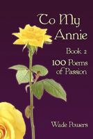 To My Annie Book 2: 100 Poems of Passion 1452067732 Book Cover