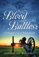 Of Blood and Battles: Oswego's 147th Regiment 1977206182 Book Cover
