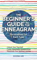 The Beginner's Guide to the Enneagram Personalized for Each Type: Unlock Your True Self, Foster Meaningful Relationships, and Illuminate Your Spiritual Journey 1965150004 Book Cover
