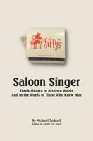 Saloon Singer: Frank Sinatra in His Own Words And in the Words of Those Who Knew Him 1508942552 Book Cover