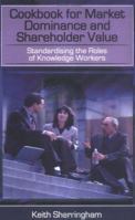 Cookbook for Market Dominance and Shareholder Value: Standardising the Roles of Knowledge Workers 1844014665 Book Cover