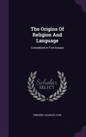 The Origins of Religion and Language Considered in Five Essays 1341158993 Book Cover