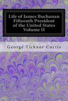 Life of James Buchanan: Fifteenth President of the United States; Volume 2 1548421979 Book Cover