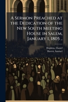 A sermon preached at the dedication of the New South Meeting House in Salem, January 1, 1805 .. 1172461953 Book Cover