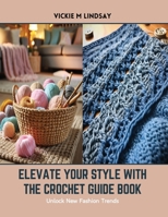 Elevate Your Style with The Crochet Guide Book: Unlock New Fashion Trends B0CSK2HYBZ Book Cover