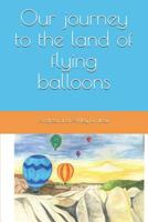 Our journey to the land of flying balloons 1079316507 Book Cover
