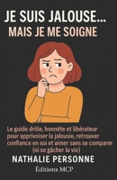 JE SUIS JALOUSE… MAIS JE ME SOIGNE !: Le guide drôle, honnête et libérateur pour apprivoiser la jalousie, retrouver confiance en soi et aimer sans se comparer (ni se gâcher la vie) B0FZ575VWF Book Cover
