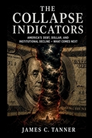 The Collapse Indicators: America's Debt, Dollar, and Institutional Decline — What Comes Next (America at a Crossroads) 199874826X Book Cover