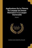 Applications de la Th�orie Du Langage Qui Donne Naissance � La Langue Universelle; Volume 1 0270646418 Book Cover