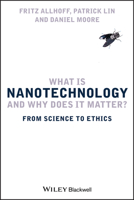 What Is Nanotechnology And Why Does It Matter: From Science To Ethics 1405175443 Book Cover