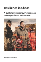 Resilience in Chaos: A Guide for Emergency Professionals to Conquer Stress and Burnout B0CQWLG8BL Book Cover