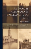 Le Danube Allemand Et L'allemagne Du Sud: Voyage Dans La Forêt-noire, La Bavière, L'autriche, La Bohême, La Hongrie, L'istrie, La Vénétie Et Le Tyrol... (French Edition) 1020130997 Book Cover