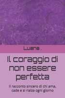 Il coraggio di non essere perfetta: Il racconto sincero di chi ama, cade e si rialza ogni giorno (Italian Edition) B0FJ1SLFML Book Cover