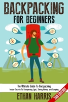 Backpacking For Beginners!: The Ultimate Guide to Backpacking: Insider Secrets to Backpacking Light, Saving Money, and Camping 1952117704 Book Cover