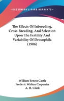 The Effects of Inbreeding, Cross-Breeding, and Selection Upon the Fertility and Variability of Drosophilia 1166148718 Book Cover