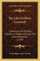 The Life Of Oliver Cromwell: Containing His Military Exploits In England During The Grand Rebellion 1104497034 Book Cover