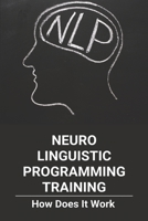 Neuro Linguistic Programming Training: How Does It Work: Neuro Linguistic Programming Discredited B09156XC2D Book Cover