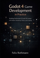 Godot 4 Game Development in Practice: Building Performant 2D and 3D Games with Modern Rendering, Physics, and Scripting B0GGH81F3B Book Cover