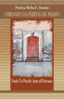 Cerrando Las Puertas del Pasado: NADA Te Puede Atar Al Fracaso 1463387032 Book Cover