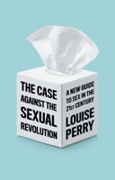 The Case Against the Sexual Revolution 1509549994 Book Cover