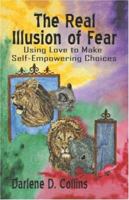 The Real Illusion of Fear: Using Love to Make Self-Empowering Choices 1424163773 Book Cover