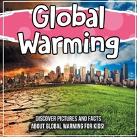 Global Warming: Discover Pictures and Facts About Global Warming For Kids! 1071708368 Book Cover