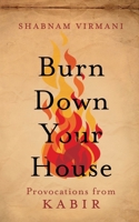 Burn Down Your House: Provocations From Kabir 9354479006 Book Cover