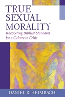 True Sexual Morality: Recovering Biblical Standards for a Culture in Crisis 1581344856 Book Cover
