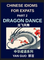 Chinese Idioms for Expats (Part 2)- Dragon Dance, A Complete Guide to Popular Mandarin Idioms with English Explanations, Examples, and Cultural Storie B0H9BKY7ZV Book Cover