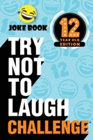 The Try Not to Laugh Challenge - 12 Year Old Edition: A Hilarious and Interactive Joke Book Game for Kids - Silly One-Liners, Knock Knock Jokes, and More for Boys and Girls Age Twelve 1951025431 Book Cover