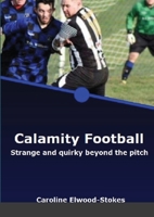Calamity Football Strange and quirky beyond the pitch 1716739128 Book Cover