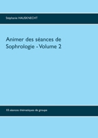 Animer des séances de sophrologie Volume 2: 10 séances thématiques de groupe (BOOKS ON DEMAND) 2322101117 Book Cover