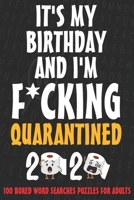 It's my birthday and I'm F*cking quarantined - Word Search puzzles for adults: Quarantined 2020 birthday gift, SORRY FOR S*!T I SAID WHILE WE WERE QUARANTINED, Birthday Gift Journal during quarantine B087L8RGXN Book Cover