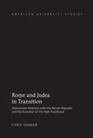 Rome and Judea in Transition: Hasmonean Relations with the Roman Republic and the Evolution of the High Priesthood 1433121034 Book Cover