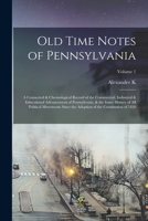 Old Time Notes of Pennsylvania: A Connected and Chronological Record of the Commercial, Industrial and Educational Advancement of Pennsylvania, and the Inner History of All Political Movements Since t 1018550984 Book Cover