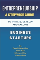 ENTREPRENEURSHIP A Stepwise Guide to Initiate , Develop and Execute Business Startups: Turn Your Idea into a Profitable Business with a Proven Step-by-Step System (Includes FBM Model) B0FDWDQ3LT Book Cover