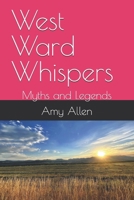 West Ward Whispers: Myths and Legends (My Paranormal/Metaphysical Experiences and Adventures) B0H2HX29CH Book Cover