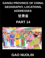 Gansu Province of China, Geography, Locations, Addresses (Part 14)- Simplify Mandarin Chinese Learning - Grasp Gansu's Address Components, Names, and ... English, and Pinyin for HSK Proficiency B0GGDN1RRX Book Cover