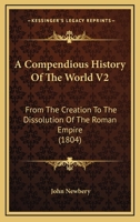 A Compendious History Of The World V2: From The Creation To The Dissolution Of The Roman Empire 1120113040 Book Cover