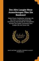 Des Abts Laugier Neue Anmerkungen Uber Die Baukunst: Nebst Einem Zwiefachen Anhange, ALS Des Herrn Le Roi Geschichte Der Einrichtung Und Gestalt Der C 0353233234 Book Cover