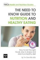 The Need to Know Guide to Nutrition and Healthy Eating : How To Eat The Right Foods, Stay In Shape And Stick To A Healthy Diet -Central YMCA Guides 1481294784 Book Cover