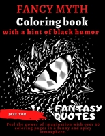 FANCY MYTH Coloring book, with a hint of BLACK HUMOR + Fantasy quotes: LET'S COLOR your own stress relive adventure. Gift for adults, teens and gamers, Feel the magic! (Rush Therapy) B08JF5FYYL Book Cover